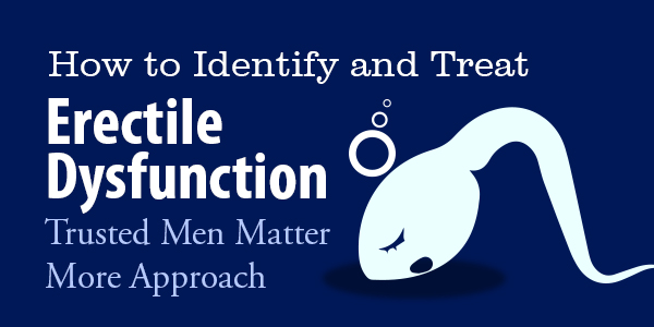 How to Identify and Treat Erectile Dysfunction A Trusted Men Matter More Approach